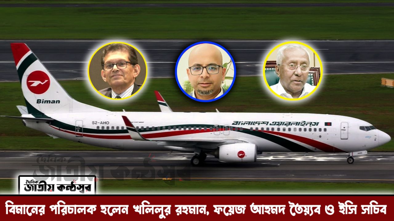 বিমানের পরিচালক হলেন খলিলুর রহমান, ফয়েজ আহমদ তৈয়্যব ও ইসি সচিব